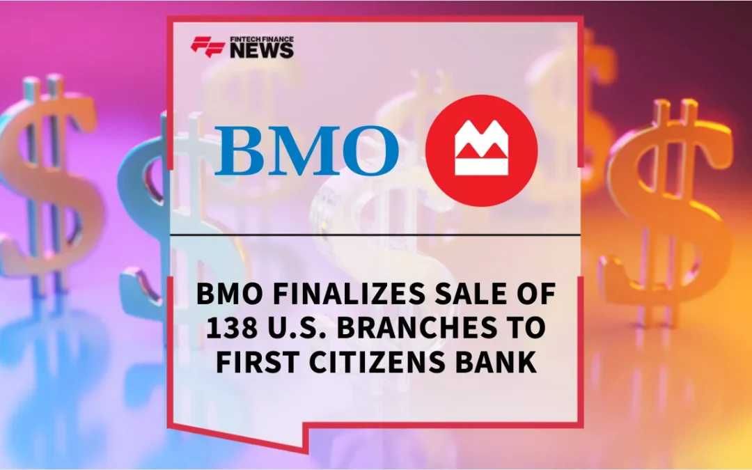 BMO Finalizes Sale of 138 U.S. Branches to First Citizens Bank